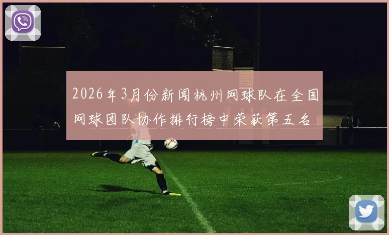 2026年3月份新闻杭州网球队在全国网球团队协作排行榜中荣获第五名的佳绩